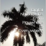 Digital Nomad Life: From Anywhere to Everywhere
